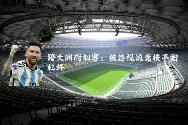 跨大洲附加赛：被忽视的竞技平衡杠杆