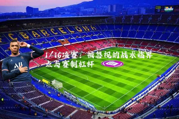 1/16决赛：被忽视的战术临界点与赛制杠杆