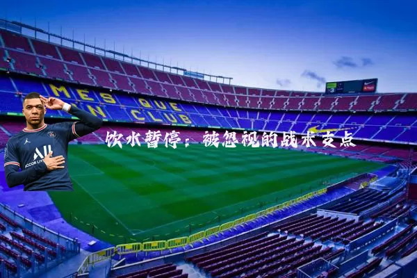 饮水暂停:被忽视的战术支点